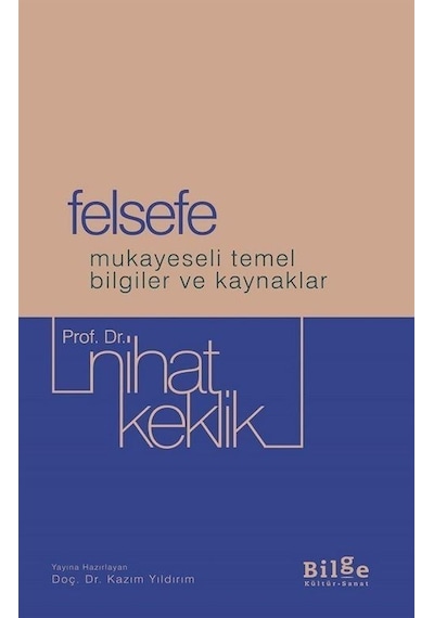 Felsefe - Mukayeseli Temel Bilgiler ve Kaynaklar - Nihat Keklik - Bilge Kültür Sanat