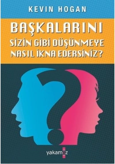 Başkalarını Sizin Gibi Düşünmeye Nasıl İkna Edersiniz? - Kevin Hogan - Yakamoz Yayınları