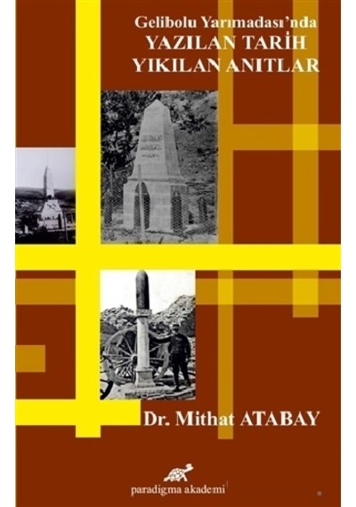 Gelibolu Yarımadası'nda Yazılan Tarih-Yıkılan Anıtlar - Mithat Atabay - Paradigma Akademi Yayınları