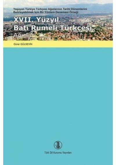 17. Yüzyıl Batı Rumeli Türkçesi Ağızları  - Gürer Gülsevin  - Türk Dil Kurumu Yayınları