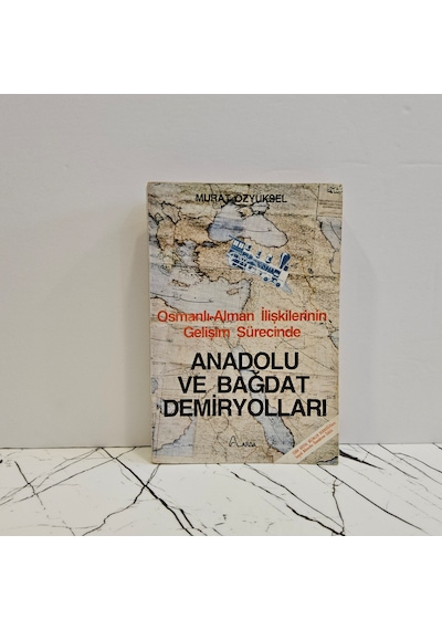 Osmanlı - Alman İlişkilerinin Gelişim Sürecinde Anadolu Ve Bağdat Demiryolları