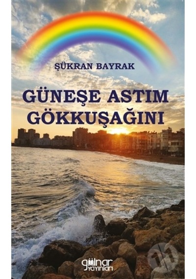Güneşe Astım Gökkuşağını - Şükran Bayrak - Gülnar Yayınları