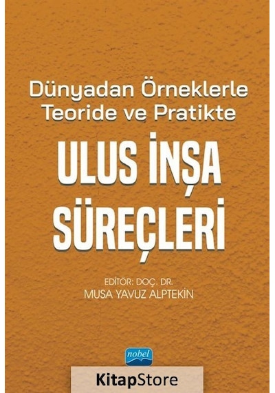 Dünyadan Örneklerle Teoride ve Pratikte Ulus İnşa Süreçleri- Nobel Akademik Yayıncılık
