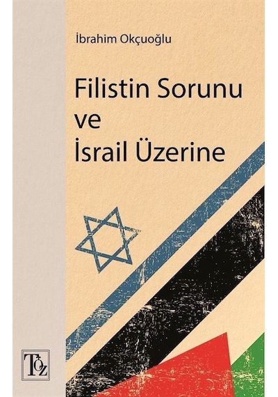 Filistin Sorunu ve İsrail Üzerine - İbrahim Okçuoğlu - Töz Yayınları