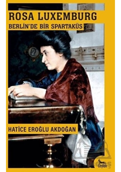 Rosa Luxemburg Berlin'de Bir Spartaküs - Hatice Eroğlu Akdoğan - Ceylan Yayıncılık