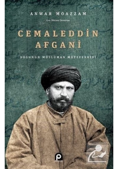Cemaleddin Afgani: Doğunun Müslüman Mütefekkiri - Anwar Moazzam - Pınar Yayıncılık