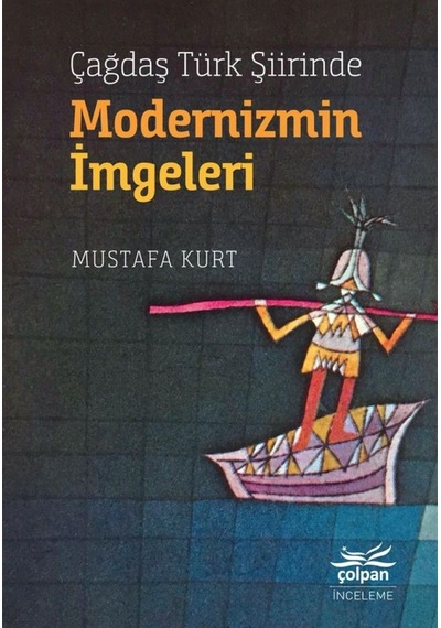 Çağdaş Türk Şiirinde Modernizmin İmgeleri - Mustafa Kurt - Çolpan