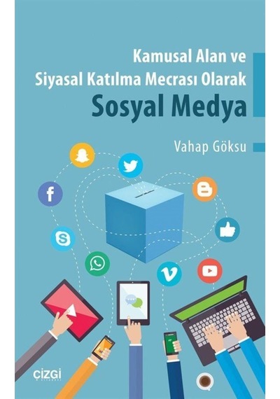 Kamusal Alan ve Siyasal Katılma Mecrası Olarak Sosyal Medya - Vahap Göksu - Çizgi Kitabevi
