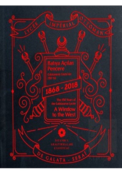 Batıya Açılan Pencere Galatasaray Lisesi'nin 150 Yılı 1868-2018- İstanbul Araştırmaları  Enstitüsü