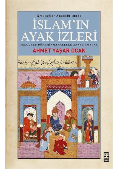 İslam'ın Ayak İzleri - Ortaçağlar Anadolu'sunda - Ahmet Yaşar Ocak - Timaş Yayınları