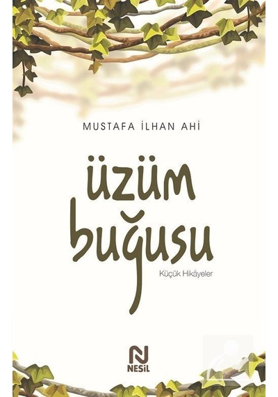 Üzüm Buğusu - Küçük Hikayeler - Mustafa İlhan Ahi - Nesil Yayınları