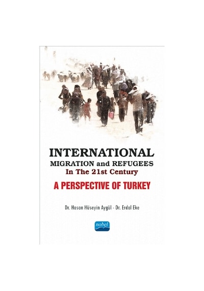 International Migration and Refugees İn The 21st Century-A Perspective Of Turkey  - Hasan Hüseyin  - Nobel Akademik Yayıncılık