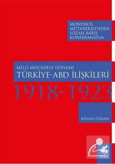 Milli Mücadele Dönemi Türkiye - ABD İlişkileri 1918-1923 - Kenan Özkan - Ötüken Neşriyat