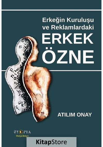 Erkeğin Kuruluşu ve Reklamlardaki Erkek Özne / Atılım Onay