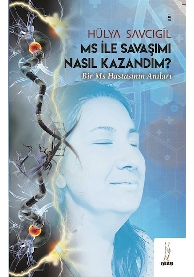 MS İle Savaşımı Nasıl Kazandım? Bir MS Hastasının Anıları - Hülya Savcıgil - ŞYK Kitap