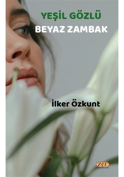 Yeşil Gözlü Beyaz Zambak - İlker Özkunt - Zet Yayınları