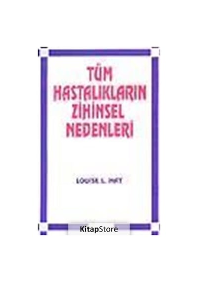 Tüm Hastalıkların Zihinsel Nedenleri / Louise L. Hay