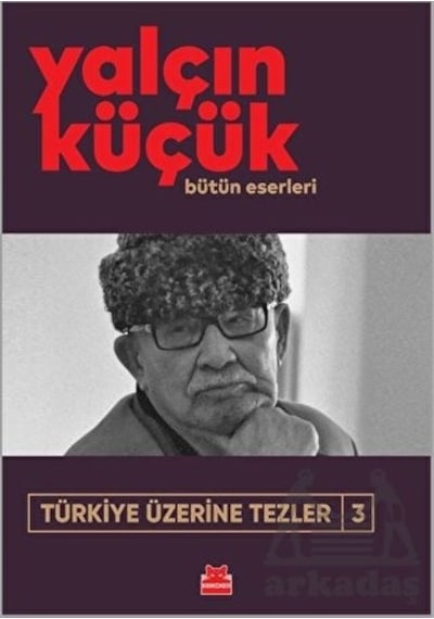 Türkiye Üzerine Tezler 3 - Bütün Eserleri - Yalçın Küçük - Kırmızı Kedi