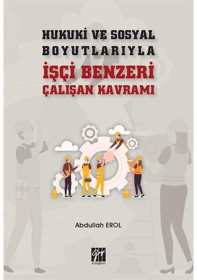 Hukuki ve Sosyal Boyutlarıyla İşçi Benzeri Çalışan Kavramı / A...