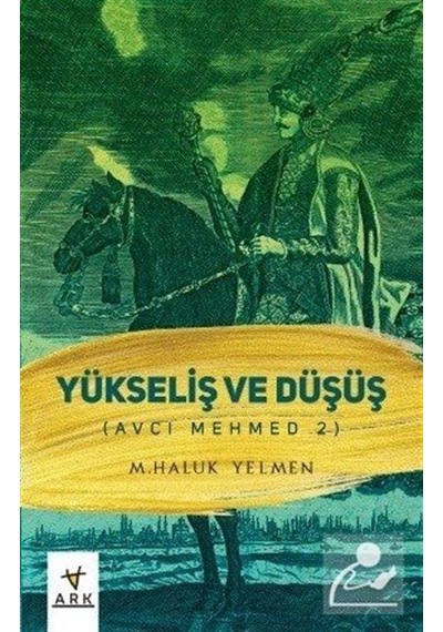 Yükseliş ve Düşüş - Avcı Mehmed 2 - M. Haluk Yelmen - Ark Kitapları