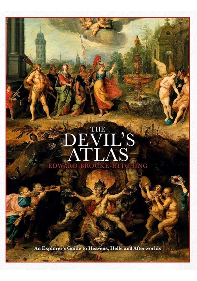 The Devil's Atlas: An Explorer's Guide To Heavens, Hells And Afterworlds