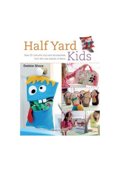 Half Yard Kids: Sew 20 Colourful Toys And Accessories From Leftover Pieces Of Fabric 9781782212553