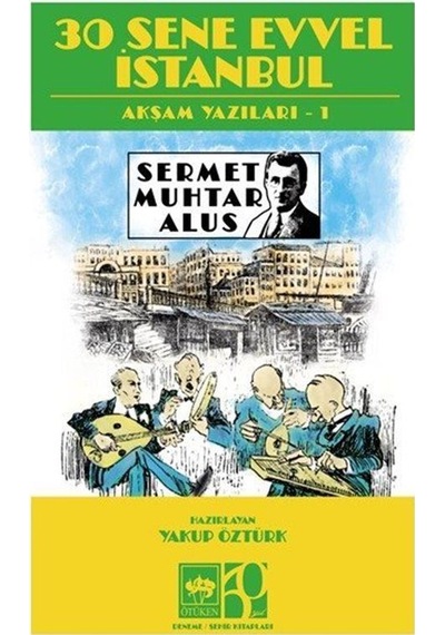 30 Sene Evvel İstanbul / Akşam Yazıları 1 / Sermet Muhtar Alus