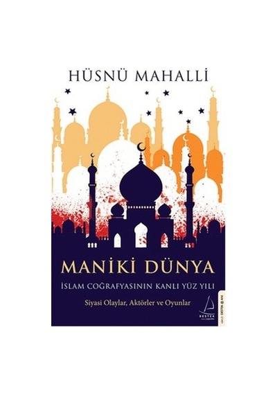 Maniki Dünya - İslam Coğrafyasının Kanlı Yüz Yılı - Hüsnü Mahalli - Destek Yayınları