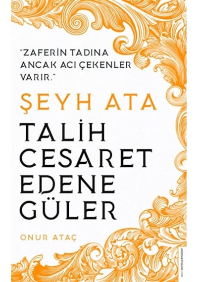 Şeyh Ata - Talih Cesaret Edene Güler - Onur Ataç - Destek Yayınları