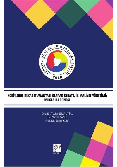 Kobi'lerde Rekabet Avantajı Olarak Stratejik Maliyet Yönetimi-Muğla İli Örneği - Ganite Kurt - Gazi Kitabevi