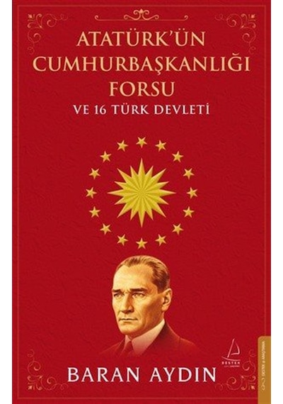 Atatürk'ün Cumhurbaşkanlığı Forsu Ve 16 Türk Devleti / Baran A...