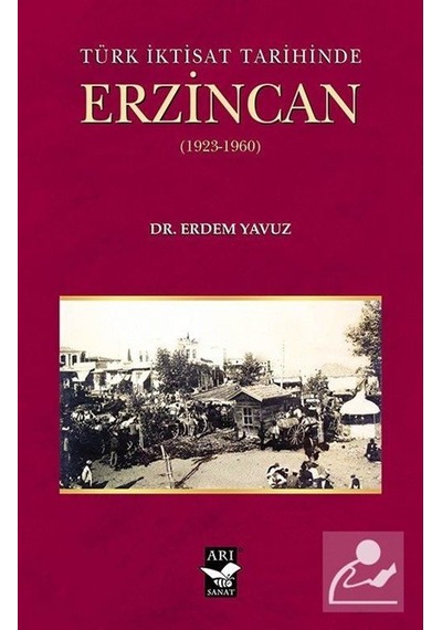 Türk Iktisat Tarihinde Erzincan / Dr. Erdem Yavuz