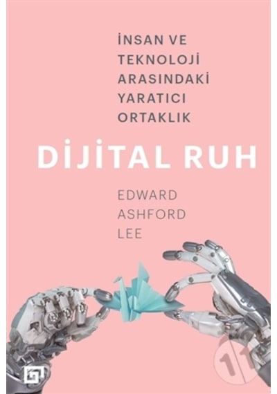 Dijital Ruh-İnsan ve Teknoloji Arasındaki Yaratıcı Ortaklık  - Edward Ashford Lee  - Koç Üniversitesi Yayınları