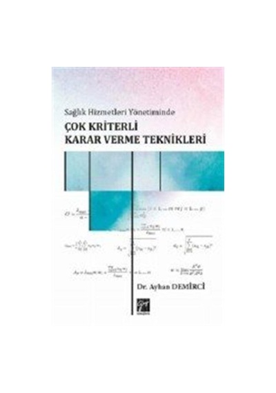 Sağlık Hizmetleri Yönetiminde Çok Kriterli Karar Verme Teknikleri - Ayhan Demirci - Gazi Kitabevi