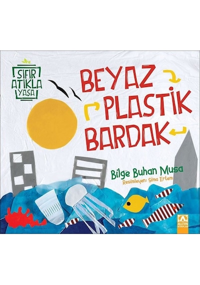 Beyaz Plastik Bardak-Sıfır Atıkla Yaşa - Bilge Buhan Musa - Altın Kitaplar