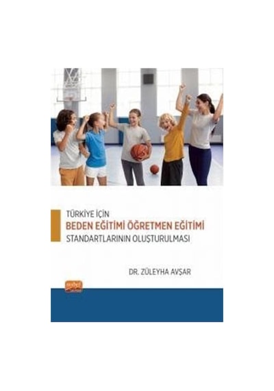 Türkiye İçin Beden Eğitimi Öğretmen Eğitimi Standartlarının Oluşturulması - Züleyha Avşar - Nobel Bilimsel Eserler