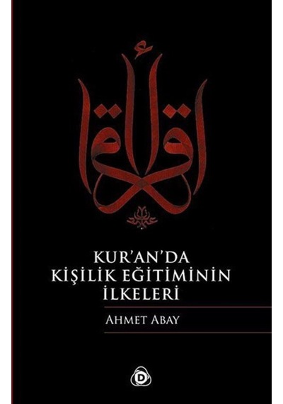Kur'an'da Kişilik Eğitiminin İlkeleri - Ahmet Abay - Düşün Yayınları