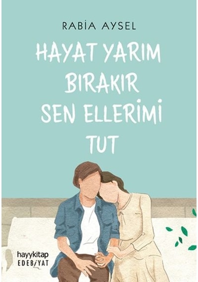 Hayat Yarım Bırakır Sen Ellerimi Tut - Rabia Aysel - Hayykitap