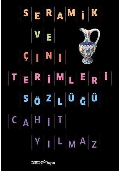 Seramik Ve Çini Terimleri Sözlüğü / Dr. Cahit Yılmaz