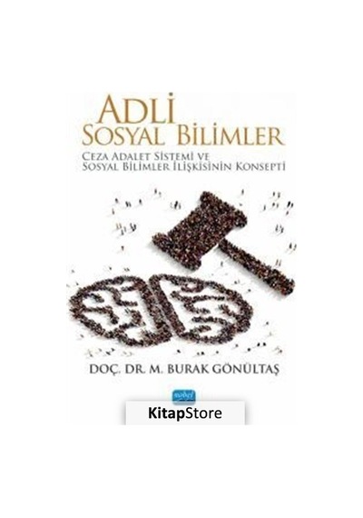 Adli Sosyal Bilimler - Ceza Adalet Sistemi ve Sosyal Bilimler İlişkisinin Konsepti - M. Burak Gönültaş - Nobel Akademik Yayıncılık