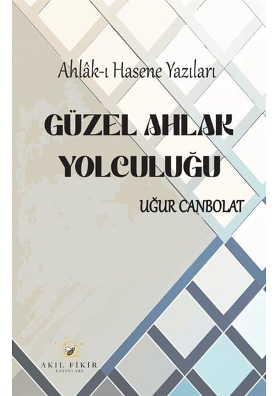 Ahlak-ı Hasene Yazıları Güzel Ahlak Yolculuğu / Uğur Canbolat