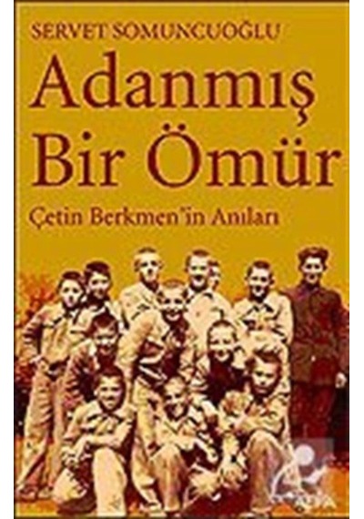 Adanmış Bir Ömür-Çetin Berkmen'in Anıları - Servet Somuncuoğlu - Alfa Yayıncılık