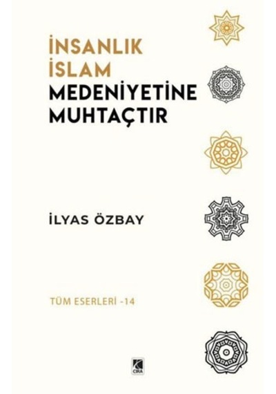 İnsanlık İslam Medeniyetine Muhtaçtır - İlyas Özbay - Çıra Yayınları