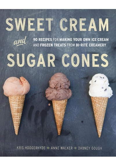 Sweet Cream And Sugar Cones: 90 Recipes For Making Your Own Ice Cream And Frozen Treats From Bi-rite Creamery A Cookbook