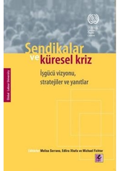 Sendikalar ve Küresel Kriz İşgücü Vizyonu Stratejiler ve Yanıtlar - Michael Fichter -  Melisa Serrano - Efil Yayınevi Yayınları