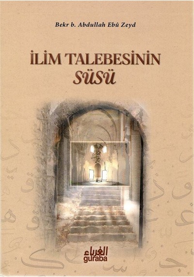 İlim Talebesinin Süsü / İlim Yolunda Rehberiniz / Bekr B. Abd...