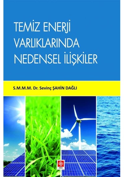 Temiz Enerji Varlıklarında Nedensel İlişkiler - Sevinç Şahin Dağlı - Ekin Basım Yayın
