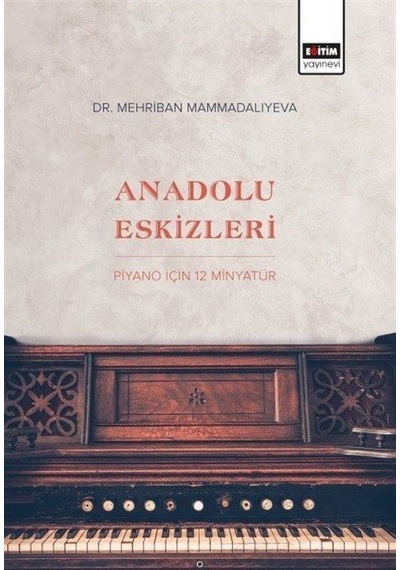 Anadolu Eskizleri: Piyano İçin 12 Minyatür - Mehriban Mammadaliyeva - Eğitim Yayınevi