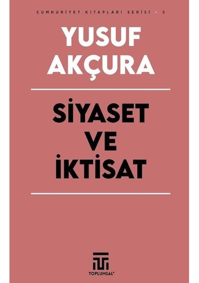 Siyaset ve İktisat - Cumhuriyet Kitapları Serisi 1 - Yusuf Akçuraoğlu - Toplumsal Kitap