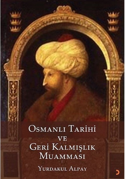 Osmanlı Tarihi ve Geri Kalmışlık Muamması - Yurdakul Alpay - Cinius